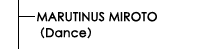 MARUTINUS MIROTO（Dance）